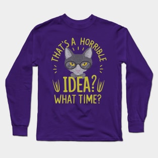 funny cat Thats A Horrible Idea What Time Long Sleeve T-Shirt